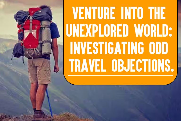 Read more about the article Venture into the Unexplored World: Investigating Odd Travel Objections