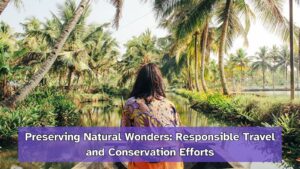 Read more about the article Preserving Natural Wonders: Responsible Travel and Conservation Efforts