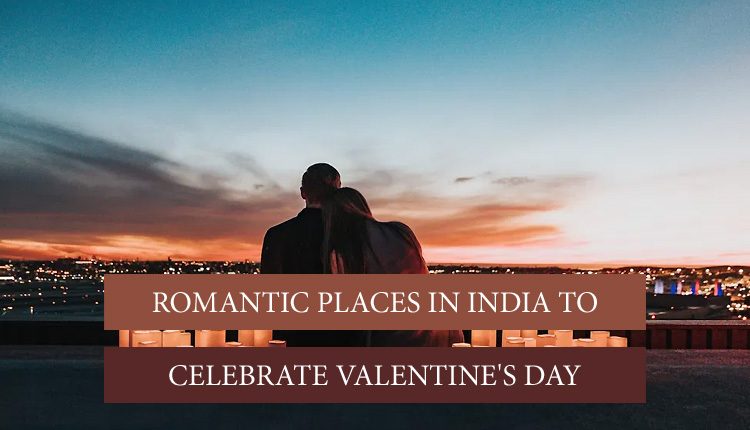 10 Uniquely Romantic Destinations for Valentine's Day in India